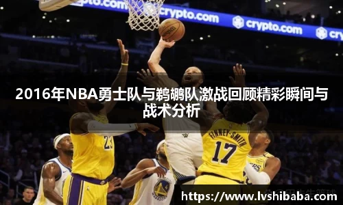 2016年NBA勇士队与鹈鹕队激战回顾精彩瞬间与战术分析