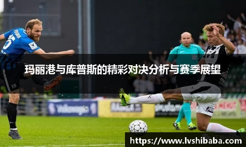 玛丽港与库普斯的精彩对决分析与赛季展望