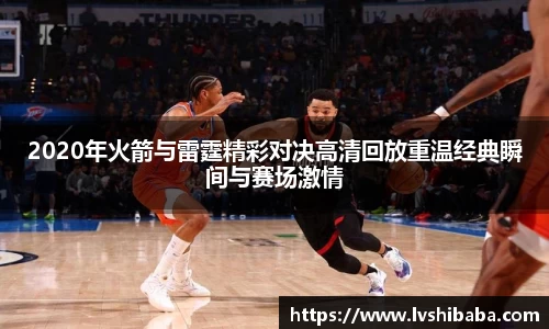 2020年火箭与雷霆精彩对决高清回放重温经典瞬间与赛场激情